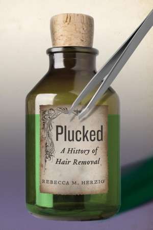 Plucked – A History of Hair Removal de Rebecca M. Herzig