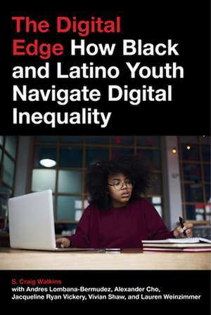 The Digital Edge – How Black and Latino Youth Navigate Digital Inequality de S. Craig Watkins