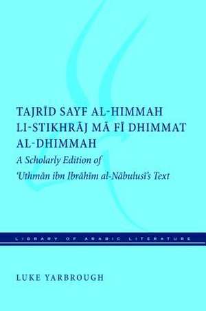 Tajrid sayf al–himmah li–stikhraj ma fi dhimmat – A Scholarly Edition of `Uthman ibn Ibrahim al–Nabulusi`s Text de Luke Yarbrough