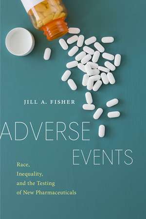 Adverse Events – Race, Inequality, and the Testing of New Pharmaceuticals de Jill A. Fisher