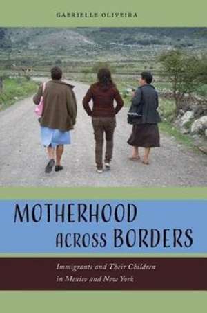 Motherhood across Borders – Immigrants and Their Children in Mexico and New York de Gabrielle Oliveira