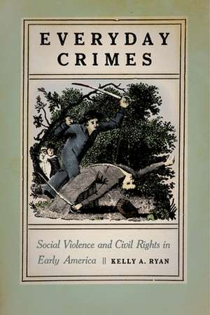 Everyday Crimes – Social Violence and Civil Rights in Early America de Kelly A. Ryan