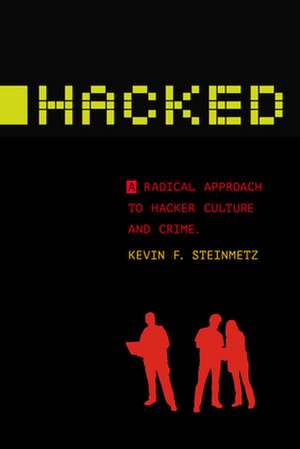 Hacked – A Radical Approach to Hacker Culture and Crime de Kevin F. Steinmetz