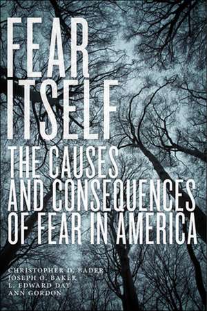 Fear Itself – The Causes and Consequences of Fear in America de Christopher D. Bader