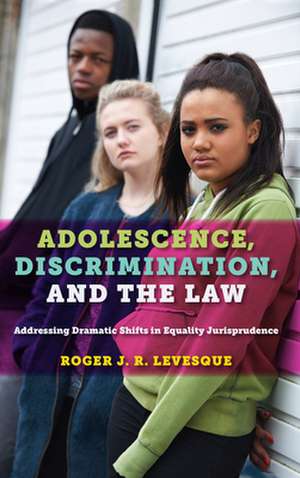 Adolescence, Discrimination, and the Law – Addressing Dramatic Shifts in Equality Jurisprudence de Roger J.r. Levesque