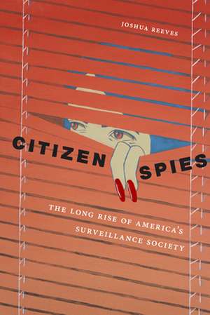 Citizen Spies – The Long Rise of America`s Surveillance Society de Joshua Reeves