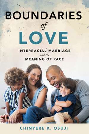 Boundaries of Love – Interracial Marriage and the Meaning of Race de Chinyere K. Osuji