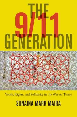 The 9/11 Generation – Youth, Rights, and Solidarity in the War on Terror de Sunaina Marr Maira