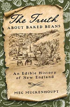 The Truth about Baked Beans – An Edible History of New England de Meg Muckenhoupt