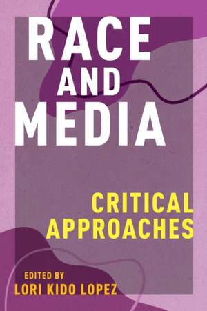 Race and Media – Critical Approaches de Lori Kido Lopez