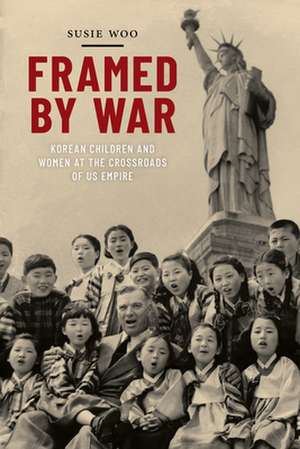 Framed by War – Korean Children and Women at the Crossroads of US Empire de Susie Woo