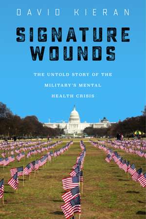 Signature Wounds – The Untold Story of the Military`s Mental Health Crisis de David Kieran