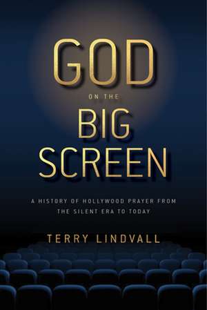 God on the Big Screen – A History of Hollywood Prayer from the Silent Era to Today de Terry Lindvall