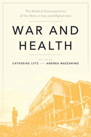 War and Health – The Medical Consequences of the Wars in Iraq and Afghanistan de Catherine Lutz