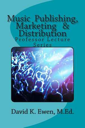 Music Publishing, Marketing & Distribution de David K. Ewen M. Ed