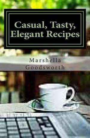 Casual, Tasty, Elegant Recipes de Marshella Goodsworth