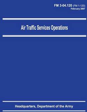 Air Traffic Services Operations (FM 3-04.120) de Department Of the Army