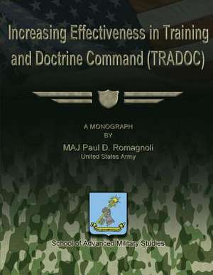 Increasing Effectiveness in Training and Doctrine Command (Tradoc) de Us Army Maj Paul D. Romagnoli