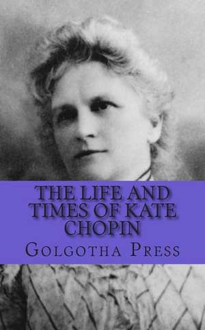 The Life and Times of Kate Chopin de Golgotha Press