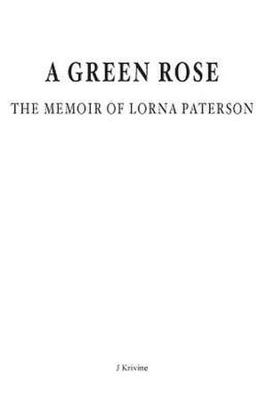 A Green Rose. the Memoir of Lorna Paterson de J. Krivine