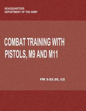 Combat Training with Pistols, M9 and M11 (FM 3-23.35, C2) de Department Of the Army