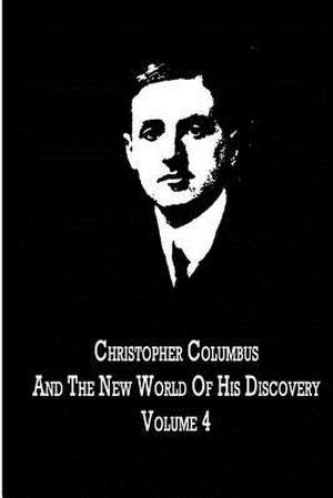 Christopher Columbus and the New World of His Discovery Volume 4 de Filson Young