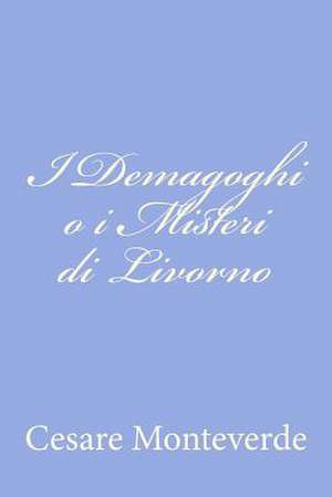 I Demagoghi O I Misteri Di Livorno de Cesare Monteverde