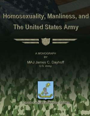 Homosexuality, Manliness, and the United States Army de Us Army Maj James C. Dayhoff