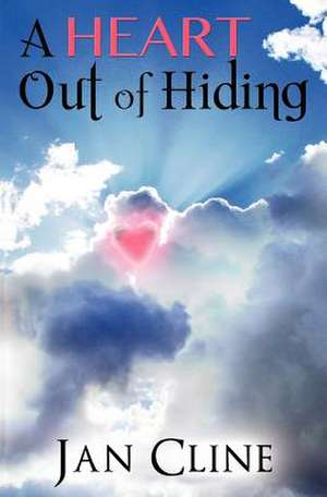 A Heart Out of Hiding de Jan Cline