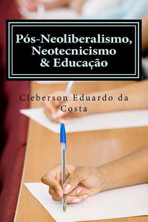 Pos-Neoliberalismo, Neotecnicismo & Educacao de Cleberson Eduardo Da Costa