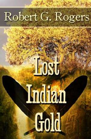 Lost Indian Gold de Rogert G. Rogers