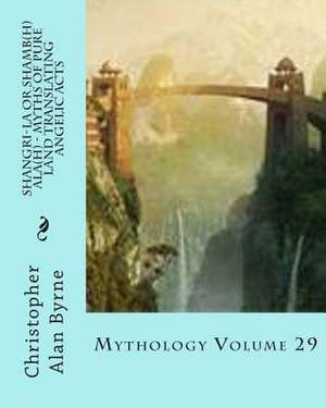 Shangri-La or Shamb(h)ALA(H) - Myths of Pure Land Translating Angelic Acts de Christopher Alan Byrne