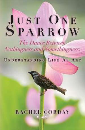 Just One Sparrow, the Dance Between Nothingness and Somethingness de Rachel Corday