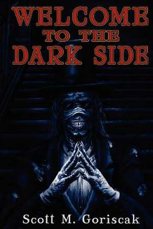 Welcome to the Dark Side de Scott M. Goriscak