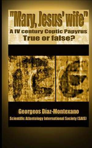 Coptic Papyrus about Mary, Jesus' Wife Real or Forgery? de Georgeos Diaz-Montexano