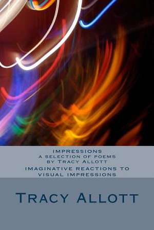 Impressions - A Selection of Poems by Tracy Allott de Miss Tracy Dawn Allott