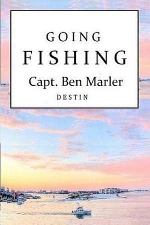 Going Fishing Capt. Ben Marler de Capt Ben Marler