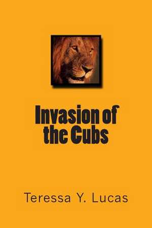 Invasion of the Cubs de Teressa Y. Lucas