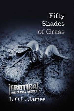 Fifty Shades of Grass de L. O. L. James