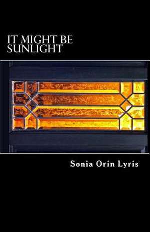 It Might Be Sunlight de Sonia Orin Lyris