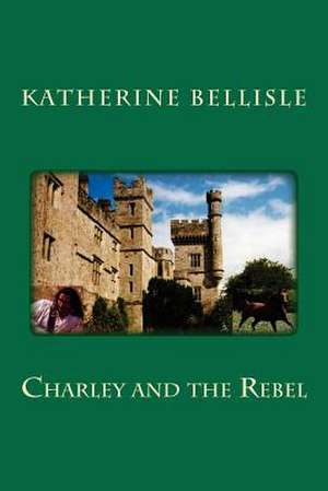 Charley and the Rebel de Katherine Bellisle