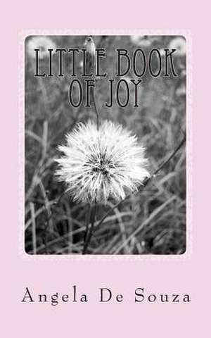 Little Book of Joy de Angela De Souza