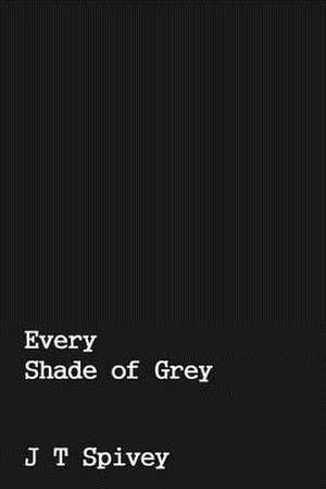 Every Shade of Grey de J. T. Spivey