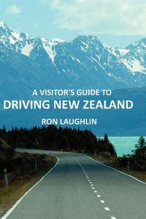 A Visitor's Guide to Driving New Zealand de Ron Laughlin