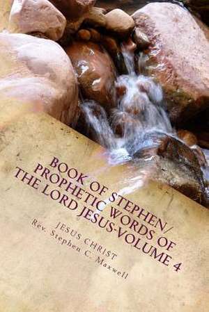 Book of Stephen/Prophetic Words of the Lord Jesus-Volume 4 de Rev Stephen Cortney Maxwell