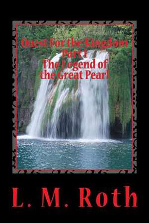 Quest for the Kingdom Part I the Legend of the Great Pearl de L. M. Roth