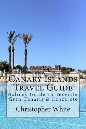 Canary Islands Travel Guide de Christopher White