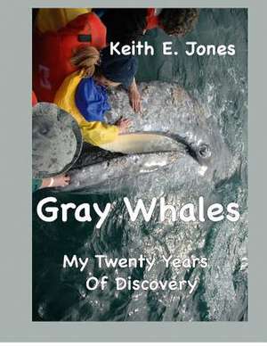 Gray Whales My Twenty Years of Discovery de Keith E. Jones