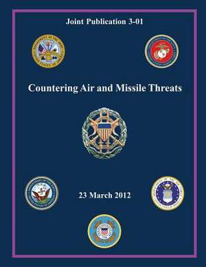 Countering Air and Missile Threats (Joint Publication 3-01) de Chairman of the Joint Chiefs Of Staff