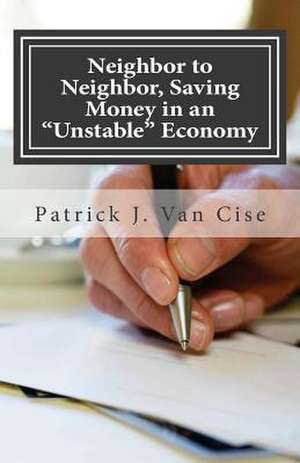 Neighbor to Neighbor, Saving Money in an "Unstable" Economy de Patrick J. Van Cise